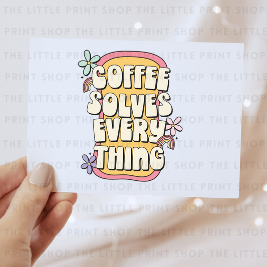Coffee Solves Everything - DTF Transfer Decal