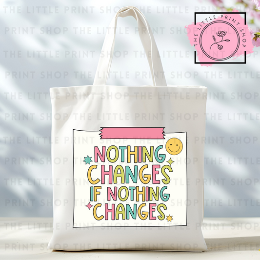 Nothing Changes - Tote Bag DTF Transfer