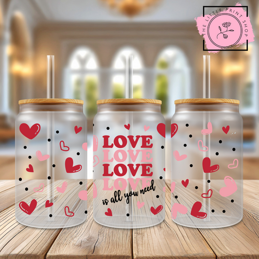 Love Is All You Need - 16oz Libbey Glass Printed UV DTF Wrap