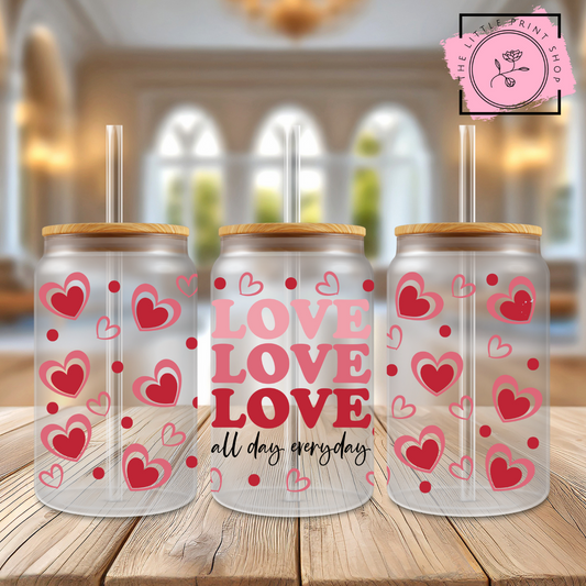 Love All day Everyday - 16oz Libbey Glass Printed UV DTF Wrap